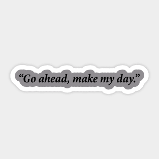 "Go ahead, make my day." Iconic line by the 1983 thriller "Sudden Impact." Sticker